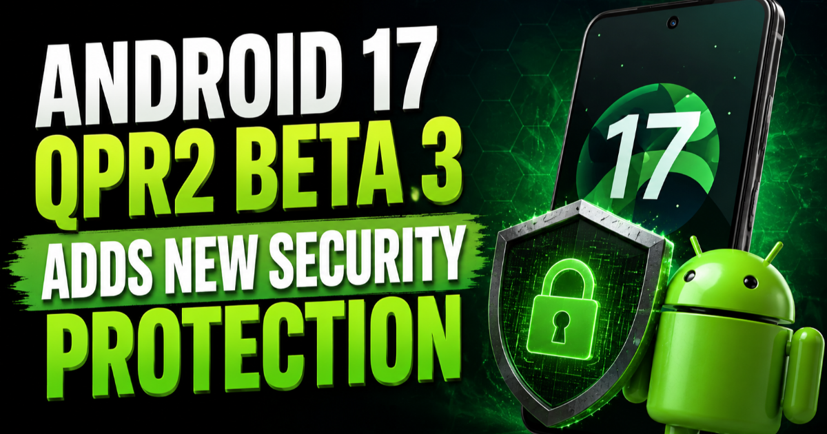 Android 17 QPR2 Beta 3 Adds New Security Protection