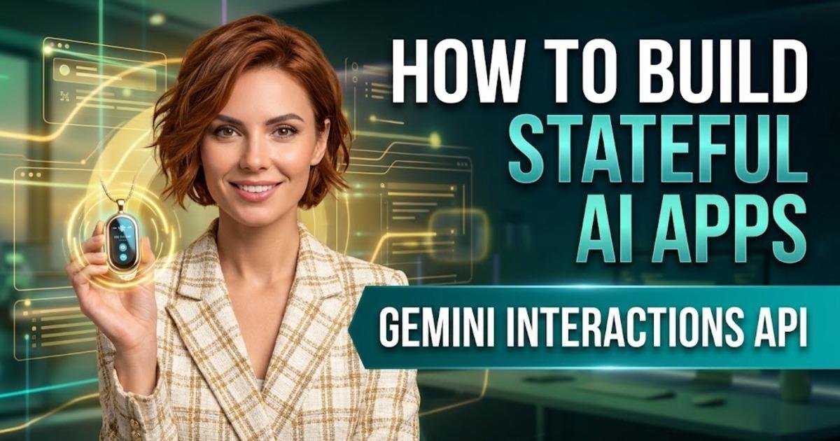 How to Build Stateful AI Apps with Gemini Interactions API