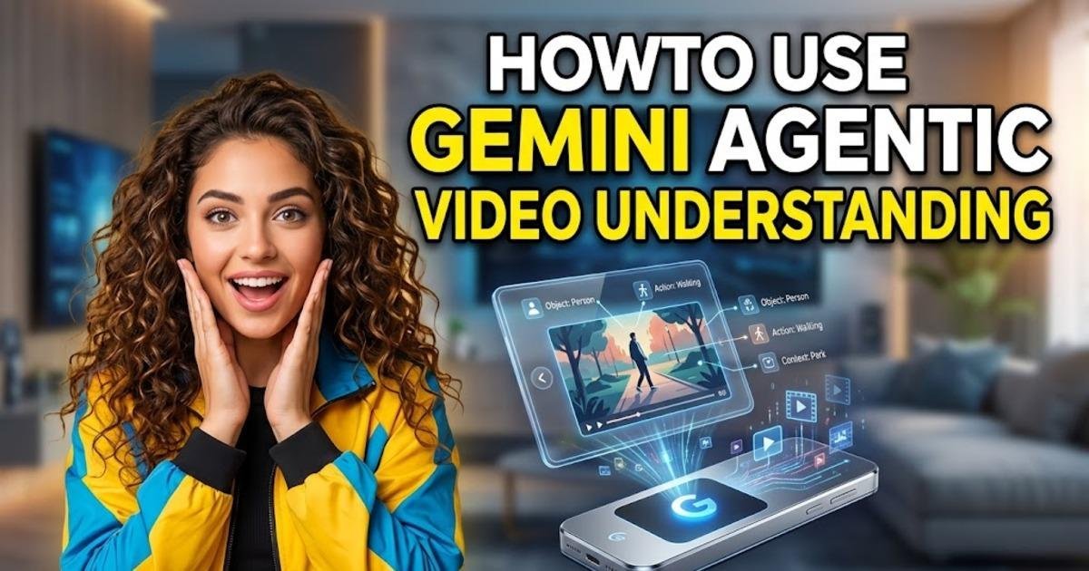 How to Use Gemini Agentic Video Understanding