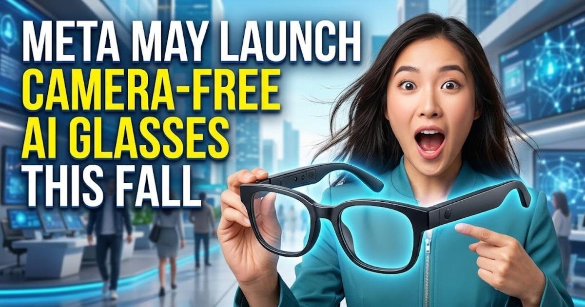 Meta May Launch Camera-Free AI Glasses This Fall