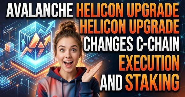 Avalanche Helicon Upgrade Changes C-Chain Execution and Staking