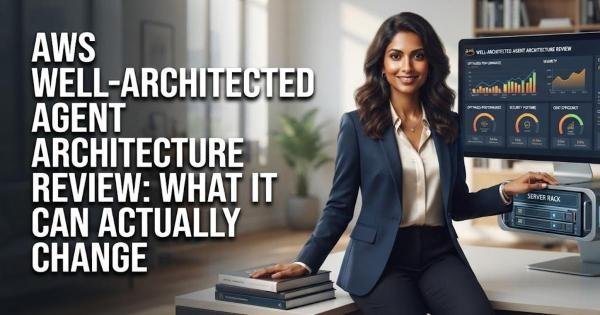 AWS Well-Architected Agent Architecture Review: What It Can Actually Change