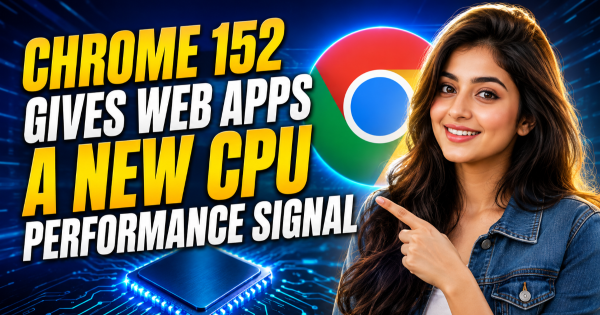 Chrome 152 Gives Web Apps a New CPU Performance Signal