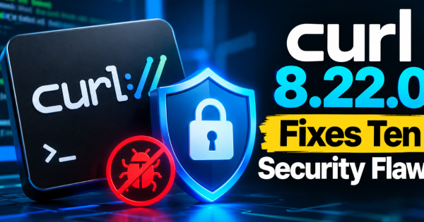 curl 8.22.0 Fixes Ten Security Flaws
