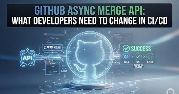 GitHub Async Merge API: What Developers Need to Change in CI/CD