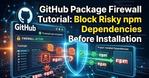 GitHub Package Firewall Tutorial: Block Risky npm Dependencies Before Installation