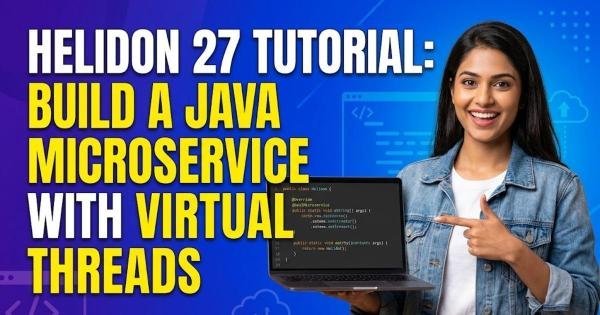 Helidon 27 Tutorial: Build a Java Microservice with Virtual Threads