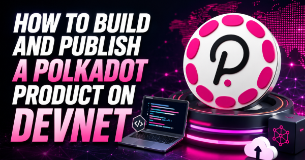 How to Build and Publish a Polkadot Product on Devnet