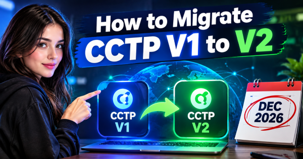 How to Migrate CCTP V1 to V2 Before December 2026