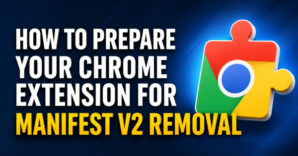 How to Prepare Your Chrome Extension for Manifest V2 Removal