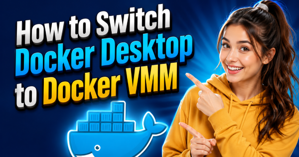 How to Switch Docker Desktop to Docker VMM