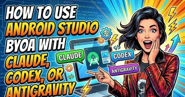 How to Use Android Studio BYOA with Claude, Codex, or Antigravity