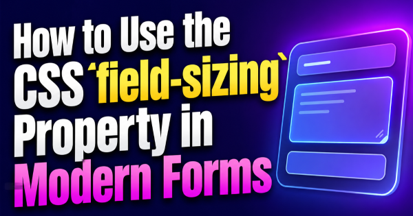 How to Use the CSS `field-sizing` Property in Modern Forms