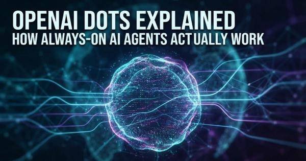 OpenAI Dots Explained: How Always-On AI Agents Actually Work