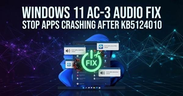 Windows 11 AC-3 Audio Fix: Stop Apps Crashing After KB5124010