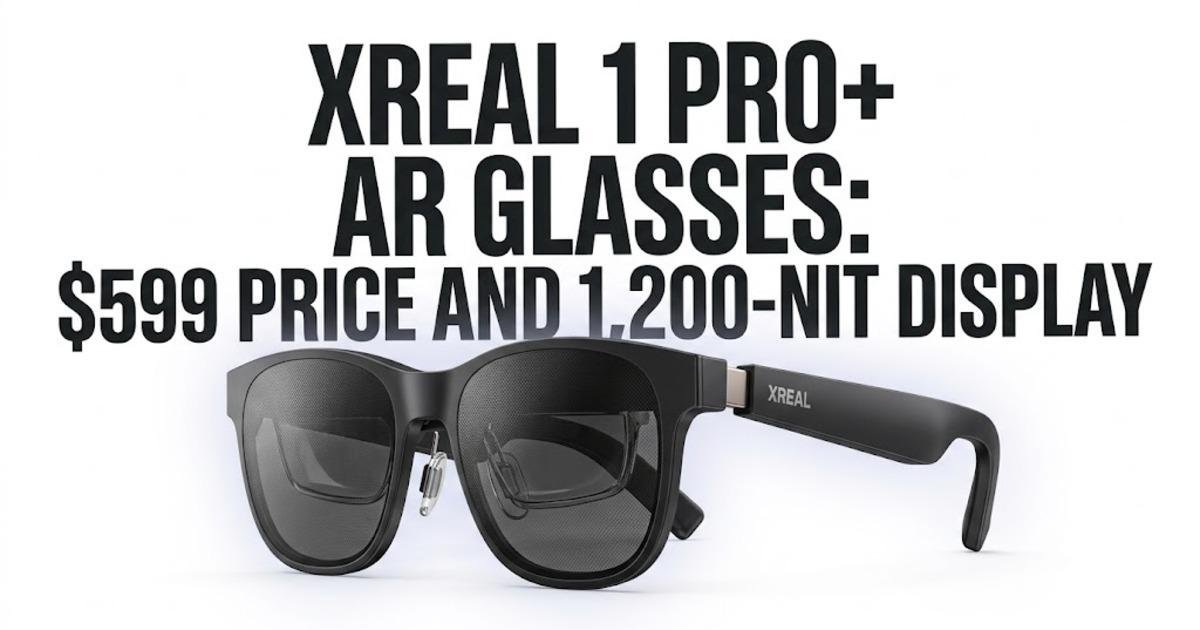 XREAL 1 Pro+ AR Glasses: $599 Price and 1,200-Nit Display